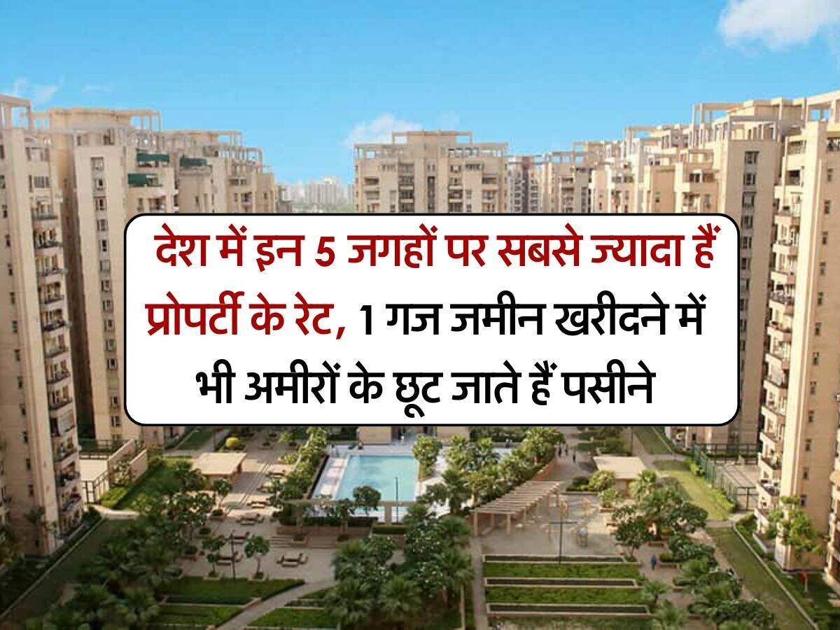 देश में इन 5 जगहों पर सबसे ज्यादा हैं प्रोपर्टी के रेट 1 गज जमीन खरीदने में भी अमीरों के छूट जाते हैं पसीने