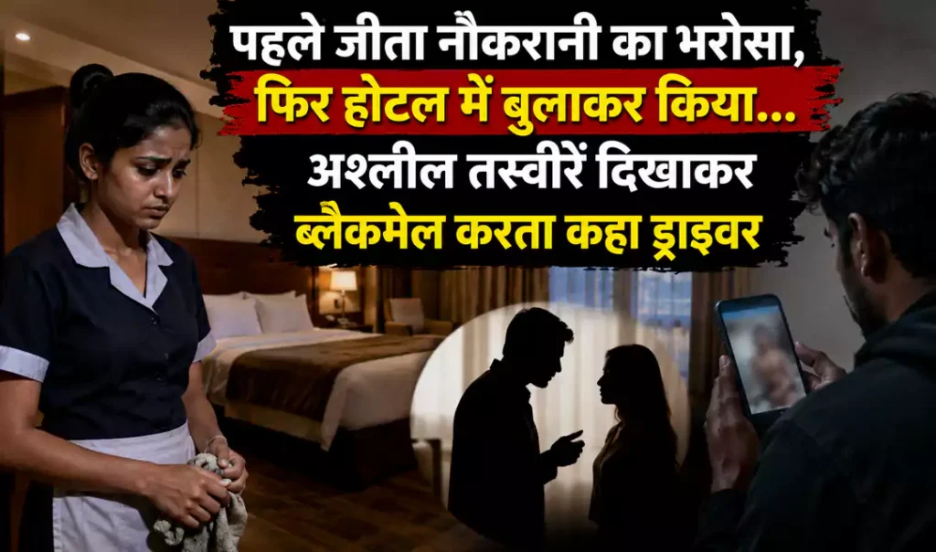 पहले जीता नौकरानी का भरोसा, फिर होटल में बुलाकर किया… अश्लील तस्वीरें दिखाकर ब्लैकमेल करता कहा ड्राइवर पहले जीता नौकरानी का भरोसा, फिर होटल में बुलाकर किया… अश्लील तस्वीरें दिखाकर ब्लैकमेल करता कहा ड्राइवर