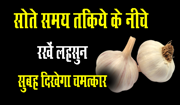 तकिए के नीचे लहसुन रखकर सो जाएं एक रात, सुबह आपको दिखेगा चमत्कार