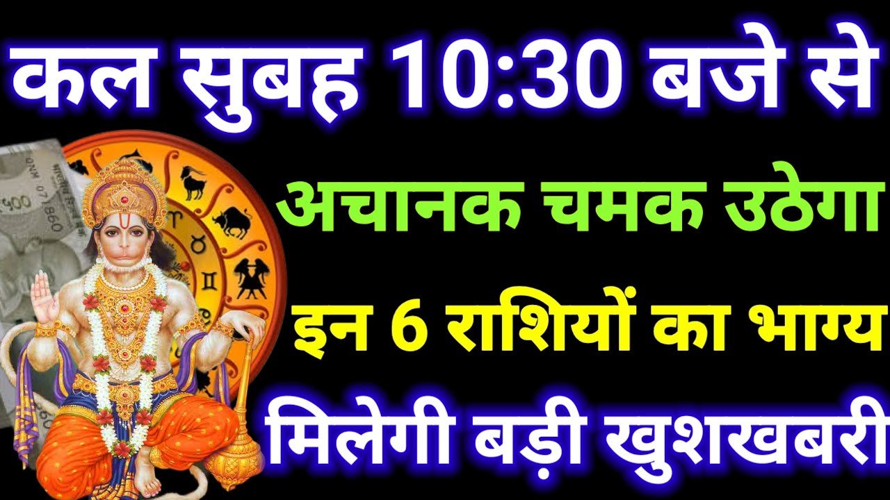 कल सुबह इन 6 राशियों के जातको के मुंह से निकली हर इच्छा होगी पूरी, जानिए लिस्ट में आपकी राशि