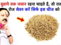 बुढापे तक रहना चाहते है जवान तो रात को रोज सेवन करें सिर्फ इस चीज का, चमत्कार न हुआ तो कहना