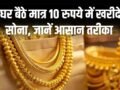 अब घर बैठे मात्र 10 रुपये से खरीदें सोना, आसान तरीका और पूरी सुरक्षा
